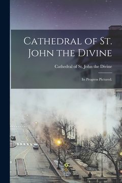 portada Cathedral of St. John the Divine: Its Progress Pictured. (en Inglés)