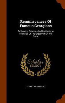 portada Reminiscences Of Famous Georgians: Embracing Episodes And Incidents In The Lives Of The Great Men Of The State (en Inglés)