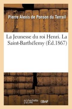 portada La Jeunesse Du Roi Henri. La Saint-Barthélemy, 2ème Édition (en Francés)