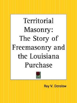 portada territorial masonry: the story of freemasonry and the louisiana purchase (en Inglés)