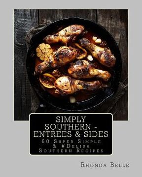 portada Simply Southern - Entrees & Sides: 60 Super Simple &#Delish Southern Recipes (en Inglés)