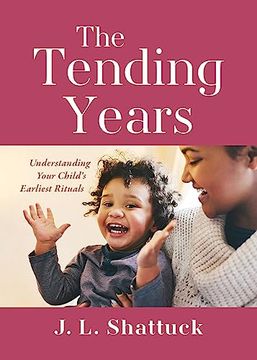 portada The Tending Years: Understanding Your Child’S Earliest Rituals (in English)