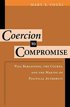 portada Coercion to Compromise: Plea Bargaining, the Courts, and the Making of Political Authority (Oxford Socio-Legal Studies) (in English)