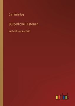 portada Bürgerliche Historien: in Großdruckschrift (en Alemán)