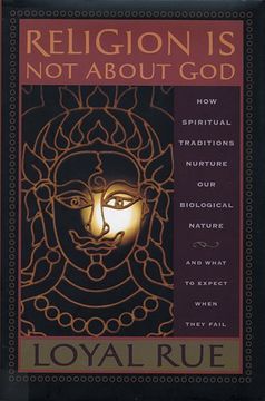 portada Religion is not About God: How Spiritual Traditions Nurture our Biological Nature and What to Expect When They Fail 