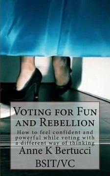 portada Voting for Fun and Rebellion: How to feel confident and powerful while voting with a different way of thinking. (en Inglés)