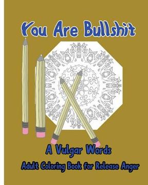 portada You Are Bullshit: A Vulgar Words Adult Coloring Book for Release Anger (en Inglés)