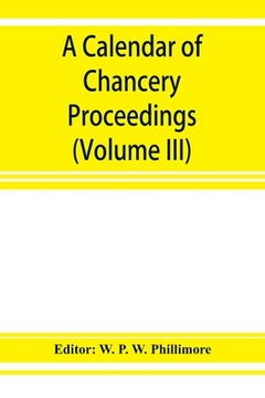 portada A calendar of chancery proceedings. Bills and answers filed in the reign of King Charles the First (Volume III) (en Inglés)
