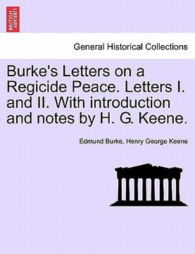 portada burke's letters on a regicide peace. letters i. and ii. with introduction and notes by h. g. keene.