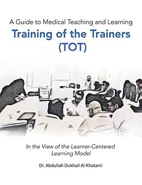 portada A Guide to Medical Teaching and Learning Training of the Trainers (Tot): In the View of the Learner-Centered Learning Model 