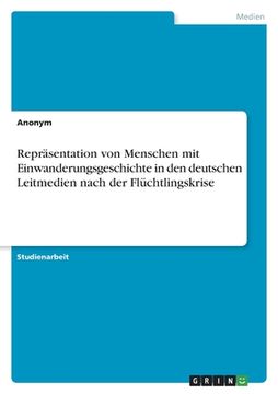 portada Repräsentation von Menschen mit Einwanderungsgeschichte in den deutschen Leitmedien nach der Flüchtlingskrise (en Alemán)