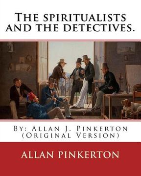 portada The spiritualists and the detectives. By: Allan Pinkerton: (Original Version) (en Inglés)
