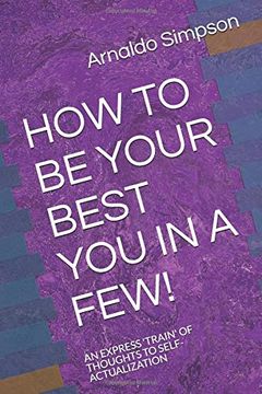 portada How to be Your Best you in a Few! An Express 'train' of Thoughts to Self-Actualization (en Inglés)