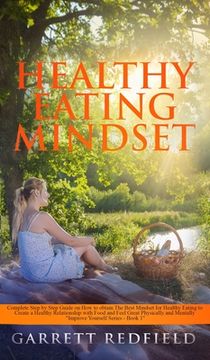 portada Healthy Eating Mindset: Complete Step-by-Step Guide on How to Obtain the Best Mindset for Healthy Eating to Create a Healthy Relationship with (en Inglés)