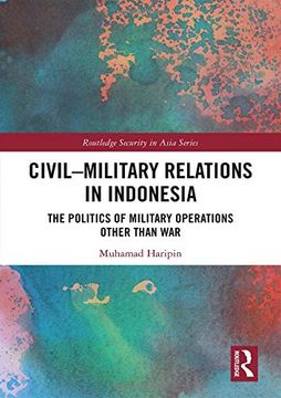 portada Civil-Military Relations in Indonesia: The Politics of Military Operations Other Than war (Routledge Security in Asia Series) (en Inglés)