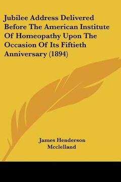 portada jubilee address delivered before the american institute of homeopathy upon the occasion of its fiftieth anniversary (1894) (en Inglés)
