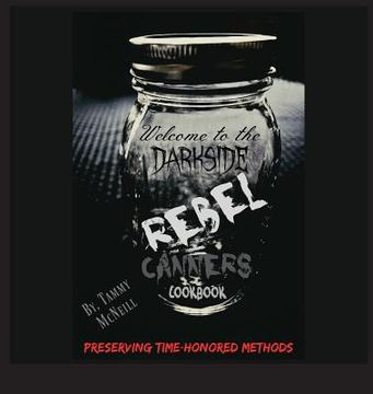 portada Rebel Canners Cookbook: Preserving Time Honored Methods (in English)