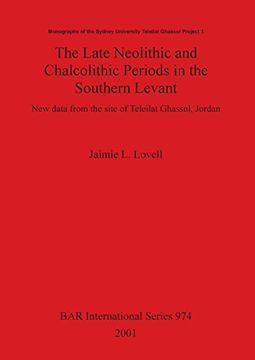 portada The Late Neolithic and Chalcolithic Periods in the Southern Levant: New data from the site of Teleilat Ghassul, Jordan (BAR International Series)