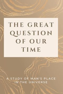 portada The Great Question of Our Time: A Study of Man's Place in the Universe