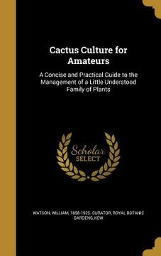 portada Cactus Culture for Amateurs: A Concise and Practical Guide to the Management of a Little Understood Family of Plants (en Inglés)