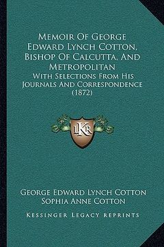 portada memoir of george edward lynch cotton, bishop of calcutta, and metropolitan: with selections from his journals and correspondence (1872)