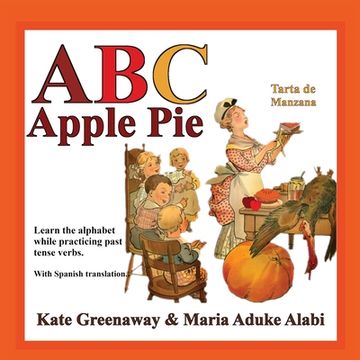 portada ABC Apple Pie: The tale of an apple pie and how some town folks relate to it in various ways when wanting to taste it. (en Inglés)