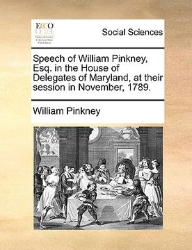 portada speech of william pinkney, esq. in the house of delegates of maryland, at their session in november, 1789.