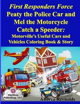 portada First Responders Force Peaty the Police Car and Mel the Motorcycle Catch a Speeder: Motorville's Useful Cars and Vehicles Coloring Book & Story (en Inglés)