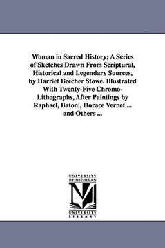 portada woman in sacred history; a series of sketches drawn from scriptural, historical and legendary sources, by harriet beecher stowe. illustrated with twen (in English)