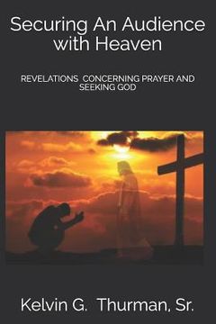 portada Securing an Audience with Heaven: Revelations Concerning Prayer and Seeking God (en Inglés)