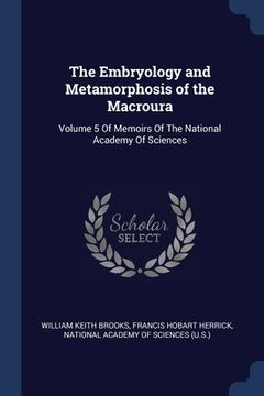portada The Embryology and Metamorphosis of the Macroura: Volume 5 Of Memoirs Of The National Academy Of Sciences (en Inglés)