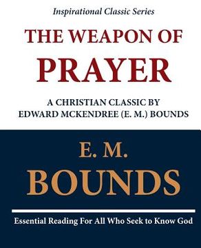 portada The Weapon of Prayer A Christian Classic by Edward McKendree (E. M.) Bounds (en Inglés)