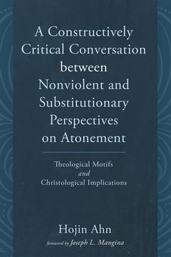 portada A Constructively Critical Conversation between Nonviolent and Substitutionary Perspectives on Atonement (in English)