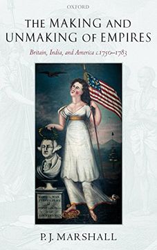 portada The Making and Unmaking of Empires: Britain, India, and America C. 1750-1783 (en Inglés)