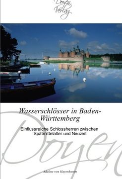 portada Wasserschlösser in Baden-Württemberg: Einflussreiche Schlossherren zwischen Spätmittelalter und Neuzeit