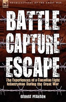 battle, capture & escape: the experiences of a canadian light infantryman during the great war