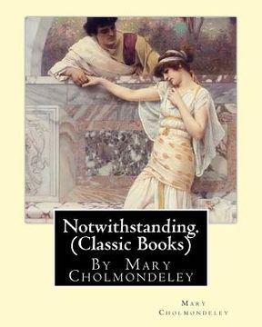 portada Notwithstanding. By Mary Cholmondeley (Classic Books) (en Inglés)