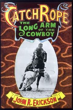 portada catch rope: the long arm of the cowboy: the history and evolution of ranch roping