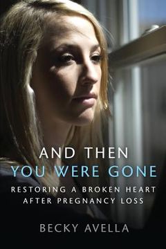 portada And Then You Were Gone: Restoring a Broken Heart After Pregnancy Loss (en Inglés)