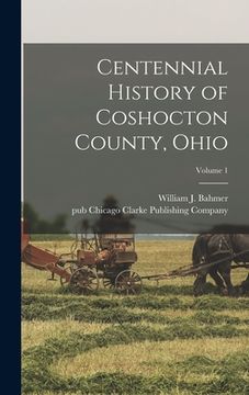 portada Centennial History of Coshocton County, Ohio; Volume 1