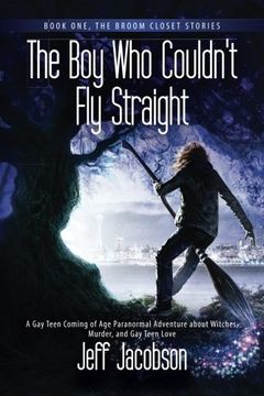 portada The Boy Who Couldn't Fly Straight: A Gay Teen Coming of Age Paranormal Adventure about Witches, Murder, and Gay Teen Love (Broom Closet Stories) (in English)