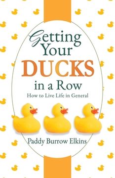 portada Getting Your Ducks in a Row: How to Live Life in General (en Inglés)