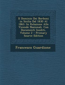 portada Il Dominio Dei Borboni in Sicilia Dal 1830 Al 1861: In Relazione Alle Vicende Nazionali. Con Documenti Inediti, Volume 2 (en Italiano)