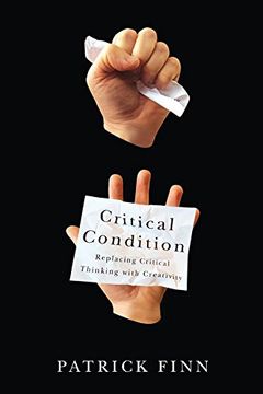 portada Critical Condition: Replacing Critical Thinking With Creativity (en Inglés)