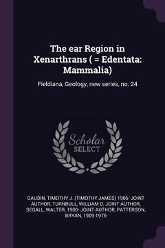 portada The ear Region in Xenarthrans ( = Edentata: Mammalia): Fieldiana, Geology, new series, no. 24 (en Inglés)