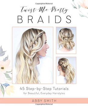portada Twist me Pretty Braids: 45 Step-By-Step Tutorials for Beautiful, Everyday Hairstyles (in English)