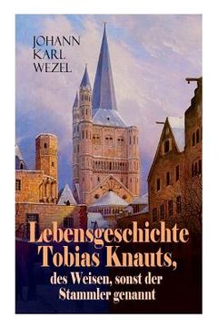 portada Lebensgeschichte Tobias Knauts, des Weisen, sonst der Stammler genannt: Satirischer Roman: Ein Klassiker des 18. Jahrhundert