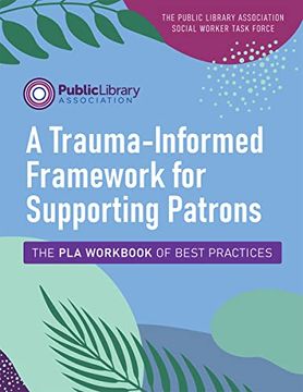 portada A Trauma-Informed Framework for Supporting Patrons: The pla Workbook of Best Practices (in English)