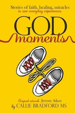 portada God Moments: Stories of Faith, Healing and Protection In Our Everyday Experiences (en Inglés)