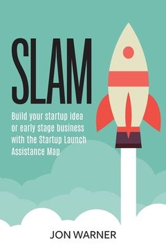 portada Slam: Build your startup idea or early stage business with the Startup Launch Assistance Map (en Inglés)